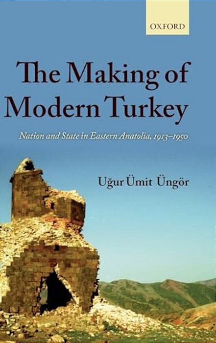 The Making Of Modern Turkey: Nation And State In Eastern Anatolia, 1913-1950-..