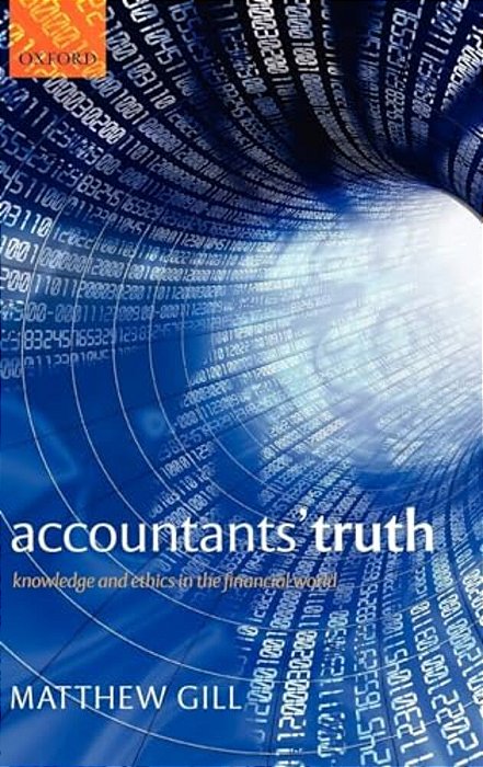 Accountants' Truth: Knowledge And Ethics In The Financial World-..