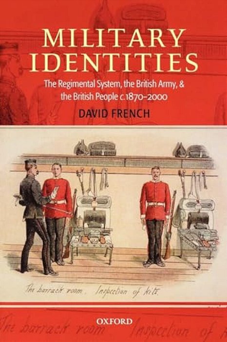 Military Identities: The Regimental System, The British Army, And The British People C.1870-2000-..