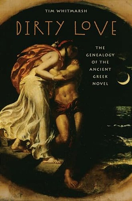 Dirty Love: The Genealogy Of The Ancient Greek Novel-..