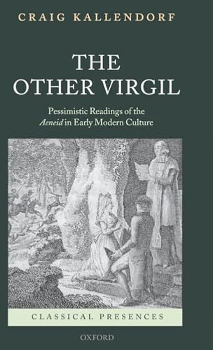 The Other Virgil: 'Pessimistic' Readings Of The Aeneid In Early Modern Culture-..