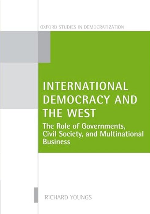 International Democracy And The West: The Role Of Governments, Civil Society, And Multinational Business-..