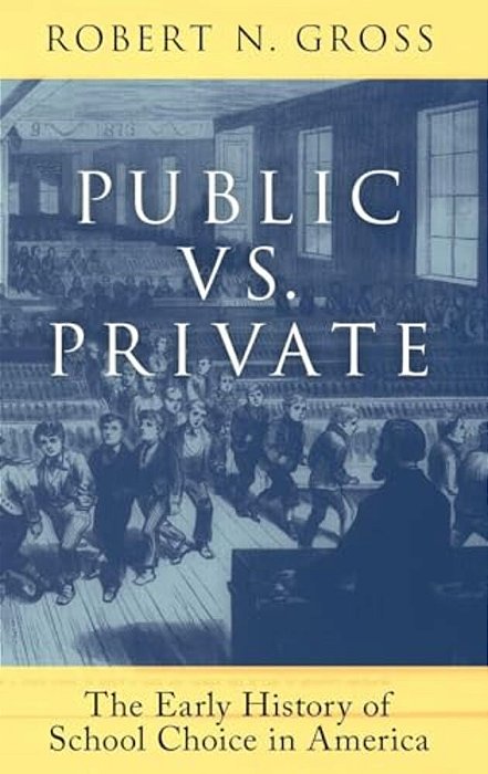 Public Vs. Private: The Early History Of School Choice In America-..