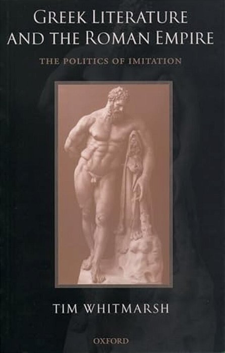 Greek Literature And The Roman Empire: The Politics Of Imitation-..