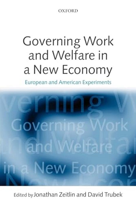Governing Work And Welfare In A New Economy: European And American Experiments-..