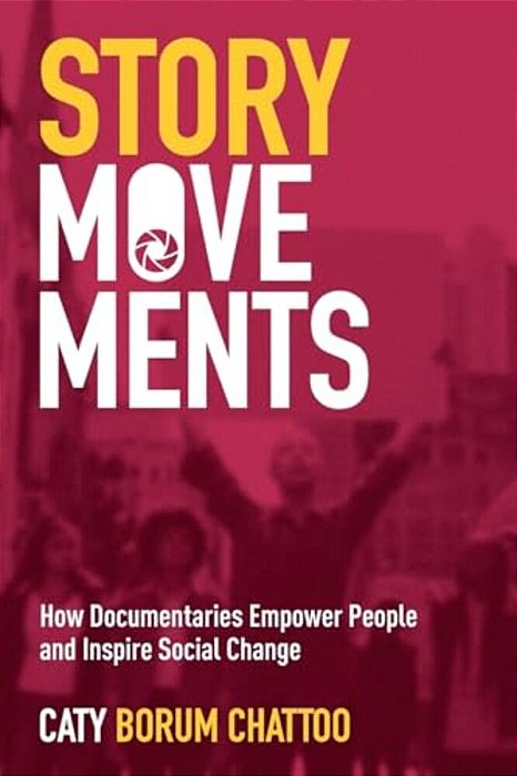 Story Movements: How Documentaries Empower People And Inspire Social Change-..