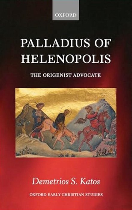 Palladius Of Helenopolis: The Origenist Advocate-..