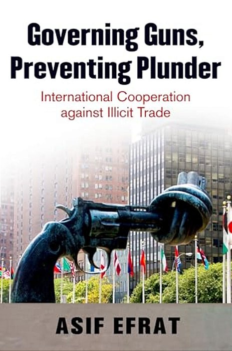 Governing Guns, Preventing Plunder: International Cooperation Against Illicit Trade-..