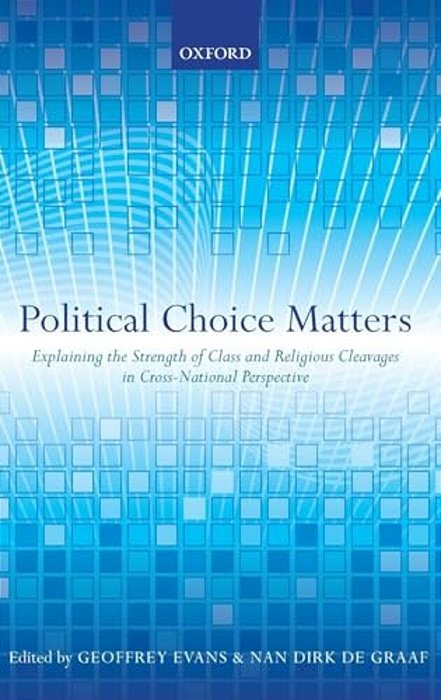 Political Choice Matters: Explaining The Strength Of Class And Religious Cleavages In Cross-National Perspective-..