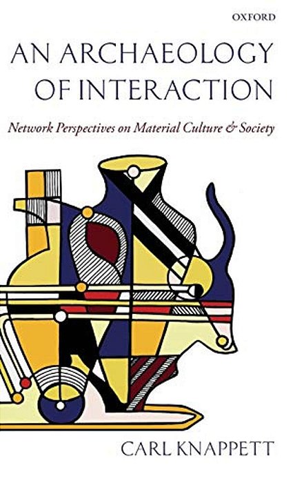 An Archaeology Of Interaction: Network Perspectives On Material Culture And Society-..