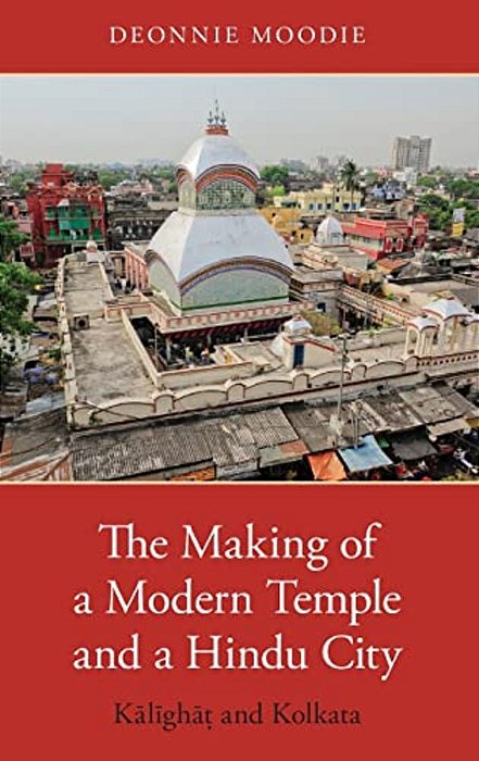 Making Of A Modern Temple And A Hindu City: Kalighat And Kolkata-..