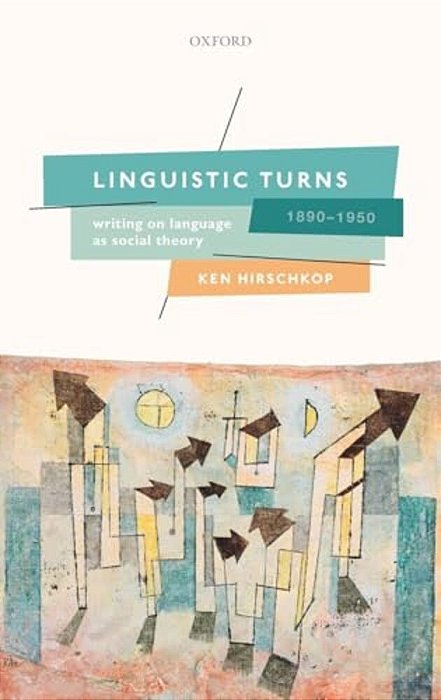 Linguistic Turns, 1890-1950: Writing On Language As Social Theory-..