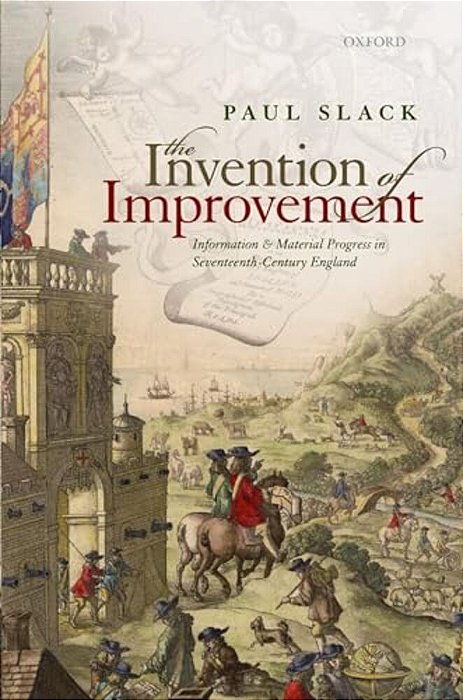 Invention Of Improvement: Information And Material Progress In Seventeenth-Century England-..