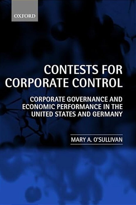 Contests For Corporate Control: Corporate Governance And Economic Performance In The United States And Germany-..