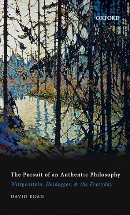 Pursuit Of An Authentic Philosophy: Wittgenstein, Heidegger, And The Everyday-..