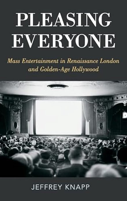 Pleasing Everyone: Mass Entertainment In Renaissance London And Golden-Age Hollywood-..
