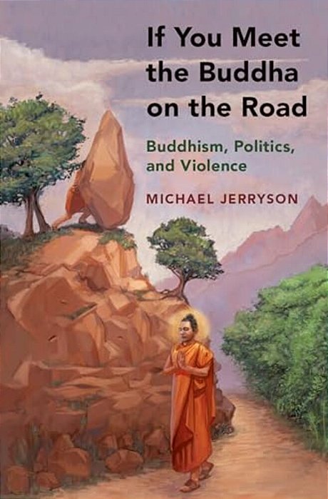 If You Meet The Buddha On The Road: Buddhism, Politics, And Violence-..