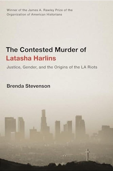 The Contested Murder Of Latasha Harlins: Justice, Gender, And The Origins Of The La Riots-..