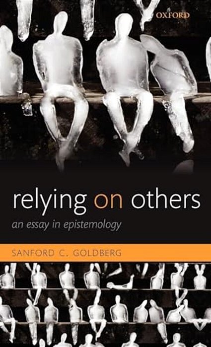 Relying On Others: An Essay In Epistemology-..