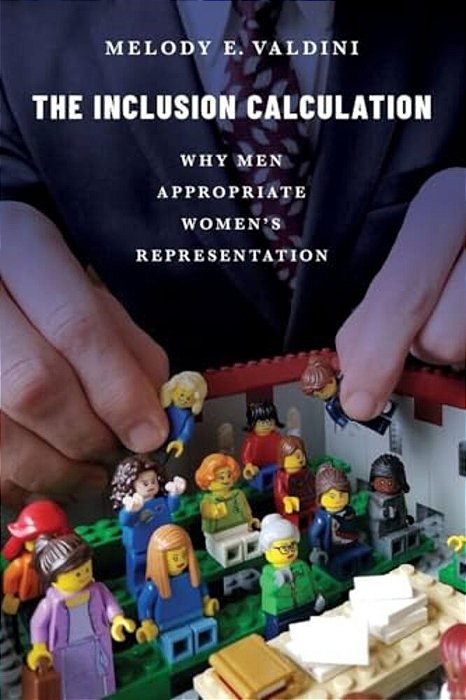 The Inclusion Calculation: Why Men Appropriate Women's Representation-..