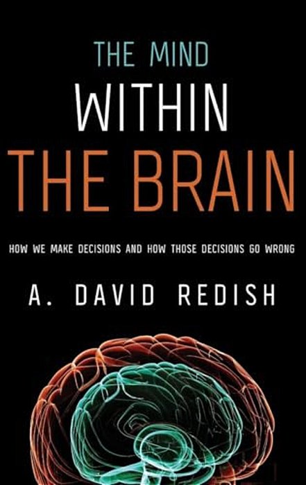 Mind Within The Brain: How We Make Decisions And How Those Decisions Go Wrong-..