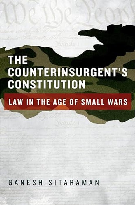 Counterinsurgent's Constitution: Law In The Age Of Small Wars-..