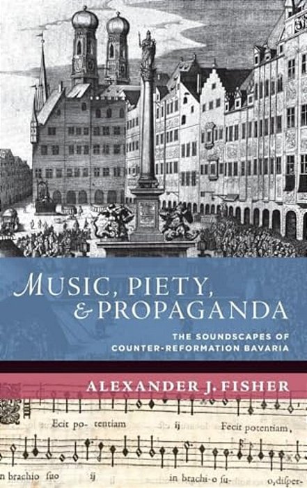 Music, Piety, And Propaganda: The Soundscape Of Counter-Reformation Bavaria-..