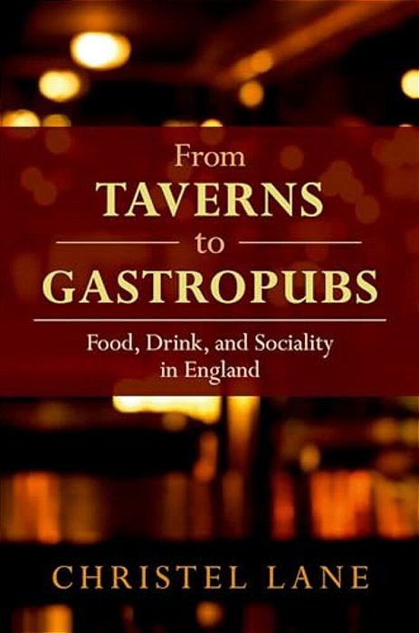 From Taverns To Gastropubs: Food, Drink, And Sociality In England-..