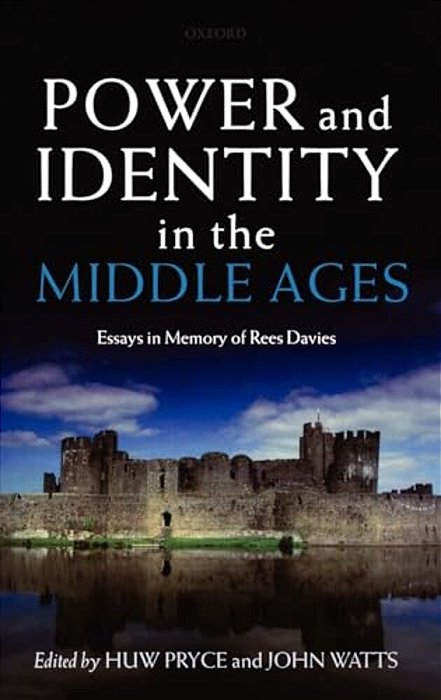 Power And Identity In The Middle Ages: Essays In Memory Of Rees Davies-..