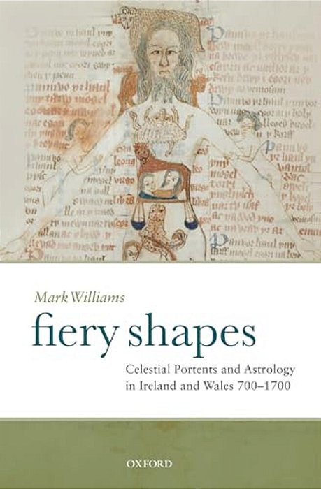 Fiery Shapes: Celestial Portents And Astrology In Ireland And Wales, 700-1700-..