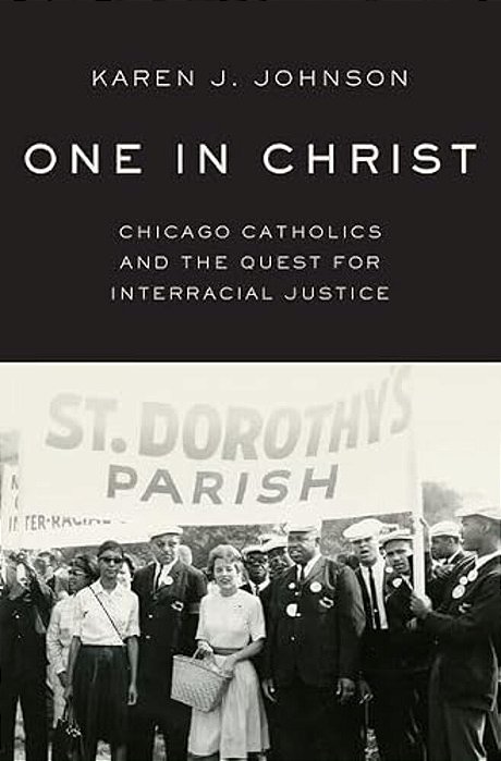 One In Christ: Chicago Catholics And The Quest For Interracial Justice-..