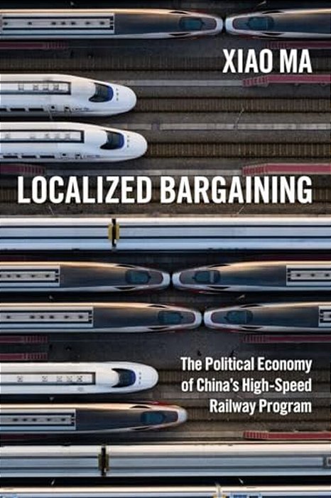 Localized Bargaining: The Political Economy Of China's High-Speed Railway Program-..