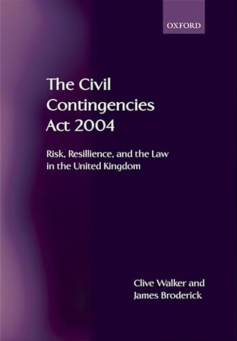 The Civil Contingencies Act 2004: Risk, Resilience And The Law In The United Kingdom-..