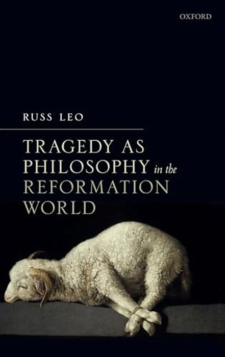 Tragedy As Philosophy In The Reformation World-..