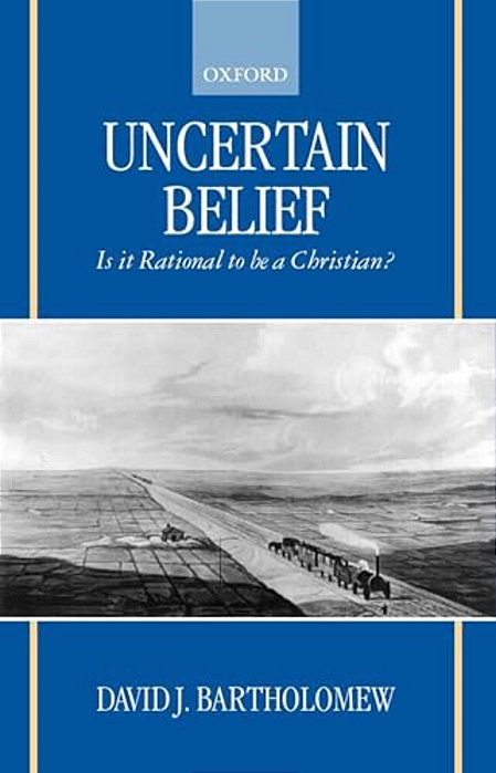 Uncertain Belief: Is It Rational To Be A Christian?-..