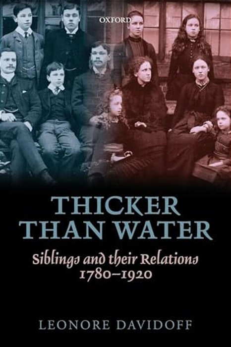Thicker Than Water: Siblings And Their Relations, 1780-1920-..