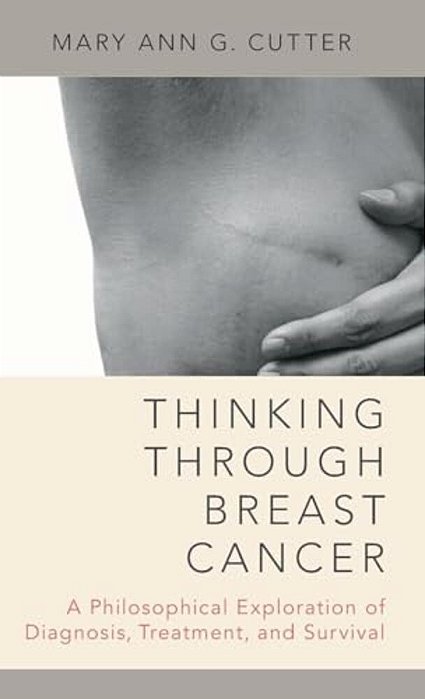 Thinking Through Breast Cancer: A Philosophical Exploration Of Diagnosis, Treatment, And Survival-..