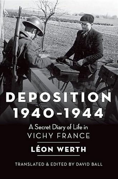 Deposition 1940-1944: A Secret Diary Of Life In Vichy France-..