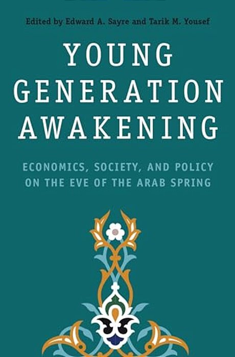 Young Generation Awakening: Economics, Society, And Policy On The Eve Of The Arab Spring-..