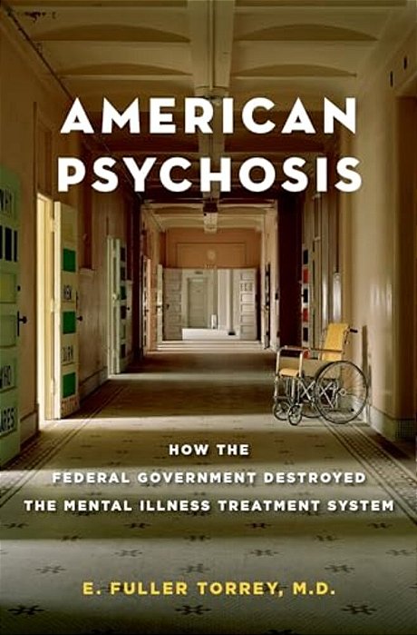 American Psychosis: How The Federal Government Destroyed The Mental Illness Treatment System-..