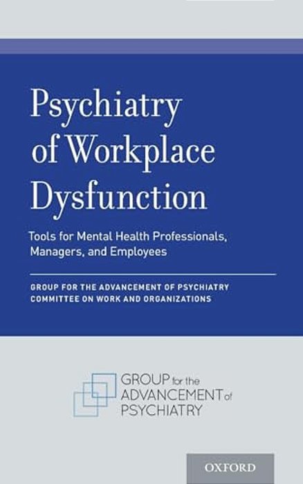 Psychiatry Of Workplace Dysfunction: Tools For Mental Health Professionals, Managers, And Employees-..