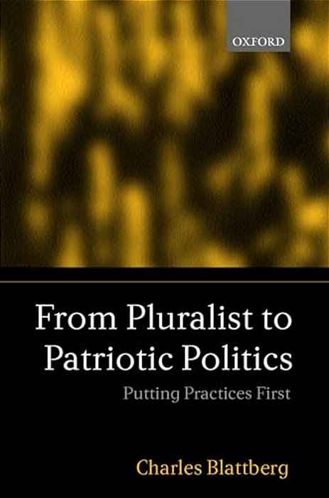 From Pluralist To Patriotic Politics: Putting Practice First-..