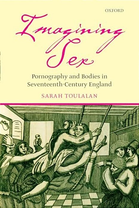 Imagining Sex: Pornography And Bodies In Seventeenth-Century England-..