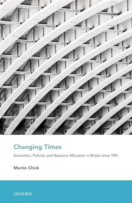 Changing Times: Economics, Policies, And Resource Allocation In Britain Since 1951-..