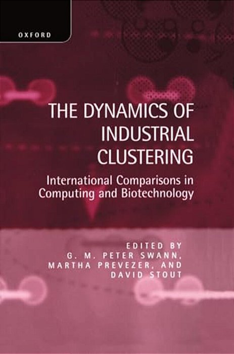 The Dynamics Of Industrial Clustering: International Comparisons In Computing And Biotechnology-..