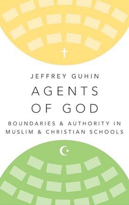 Agents Of God: Boundaries And Authority In Muslim And Christian Schools-..