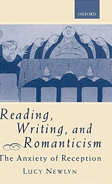 Reading, Writing, And Romanticism: The Anxiety Of Reception-..