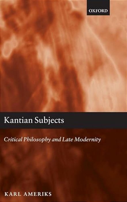 Kantian Subjects: Critical Philosophy And Late Modernity-..