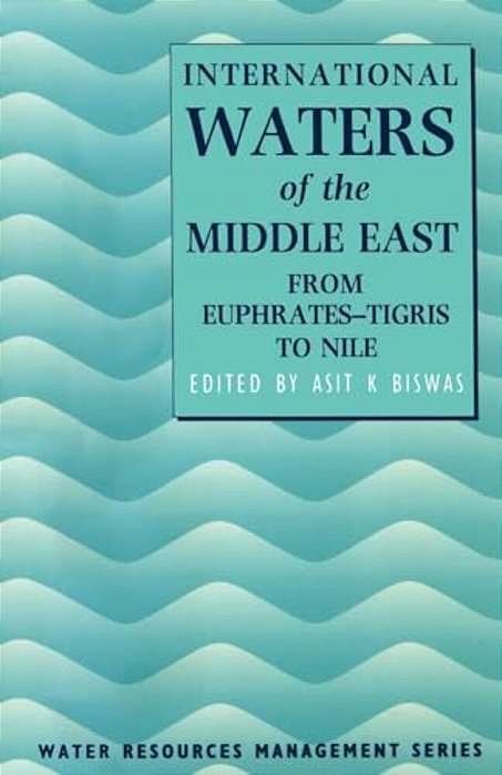 International Waters Of The Middle East: From Euphrates-Tigris To Nile-..