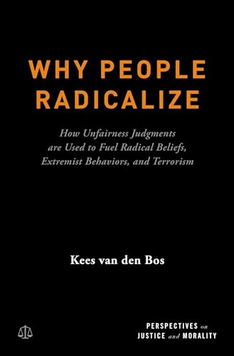 Why People Radicalize: How Unfairness Judgments Are Used To Fuel Radical Beliefs, Extremist Behaviors, And Terrorism-..